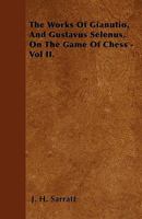 The Works of Gianutio, and Gustavus Selenus, on the Game of Chess - Vol II. 1446023168 Book Cover