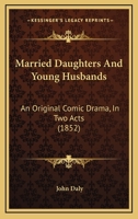 Married Daughters And Young Husbands: An Original Comic Drama, In Two Acts 1166568962 Book Cover