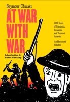 At War with War: 5000 Years of Conquests, Invasions, and Terrorist Attacks, an Illustrated Timeline 1609807790 Book Cover