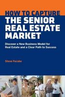How to Capture the Senior Real Estate Market 1513627945 Book Cover