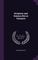 Scripture and Science Not at Variance, Or, the Historical Character and Plenary Inspiration of the Earlier Chapters of Genesis Unaffected by the Discoveries of Science 1377408205 Book Cover