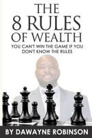 THE 8 RULES OF WEALTH: YOU CAN'T WIN THE GAME IF YOU DON'T KNOW THE RULES 1795716444 Book Cover