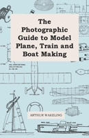 The Photographic Guide to Model Plane, Train and Boat Making 1446542076 Book Cover