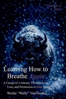 Learning How to Breathe Again: A Caregiver's Journey Through Love, Loss, and Permission to Live Again B0GQJWYK4F Book Cover