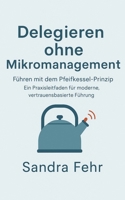 Delegieren ohne Mikromanagement: Führen mit dem Pfeifkessel-Prinzip – Ein Praxisleitfaden für moderne, vertrauensbasierte Führung (German Edition) B0FP8DKFNR Book Cover