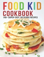 Food Kid Cookbook: 140+ Super Easy Delicious Recipes B08S2QLC4R Book Cover