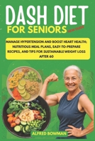 DASH Diet for Seniors - New guide: Manage Hypertension and Boost Heart Health; Nutritious Meal Plans, Easy-to-Prepare Recipes, and Tips for Sustainable Weight Loss After 60 B0FT2FS3V4 Book Cover
