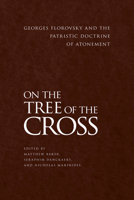 On the Tree of the Cross: Georges Florovsky and the Patristic Doctrine of Atonement 194269928X Book Cover