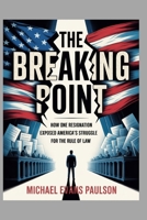The Breaking Point: How One Resignation Exposed America’s Struggle for the Rule of Law B0FSKLX9TH Book Cover