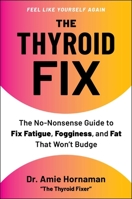 The Thyroid Fix: Stop Feeling Fat, Foggy, and Fatigued and Reclaim Your Health