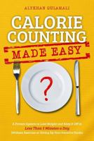 Calorie Counting Made Easy: A Proven System to Lose Weight and Keep It Off in Less Than 5 Minutes a Day (Without Exercise or Giving Up Your Favorite Foods) 1523994193 Book Cover