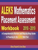 ALEKS Mathematics Placement Assessment Workbook 2018 - 2019: A Comprehensive Review and Step-By-Step Guide to Preparing for the ALEKS Math 1722025700 Book Cover