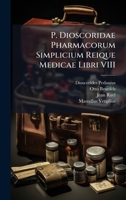 P. Dioscoridae Pharmacorum Simplicium Reique Medicae Libri VIII (Latin Edition) 1024172082 Book Cover