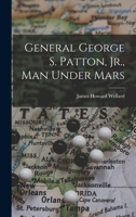 General George S. Patton, Jr., Man Under Mars 1013738047 Book Cover