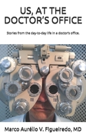 US, AT THE DOCTOR’S OFFICE: Stories from the day-to-day life in a doctor’s office. 1701413809 Book Cover