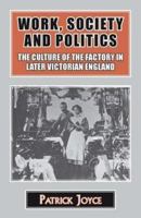 Work, Society and Politics: The Culture of the Factory in Later Victorian England 1911204505 Book Cover