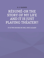 R?sum? - or the story of my life and it is just playing theater!!: It is two books in one, once again! 3756885526 Book Cover