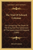 The Trial Of Edward Coleman: For Conspiring The Death Of The King And The Subversion Of The Government Of England 1437343112 Book Cover