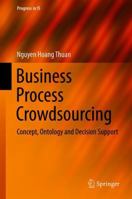 Business Process Crowdsourcing: Concept, Ontology and Decision Support 3319913905 Book Cover