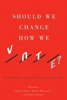 Should We Change How We Vote?: Evaluating Canada's Electoral System 0773548823 Book Cover