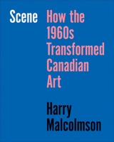 The Scene: Art in 1960s Toronto 1487560265 Book Cover
