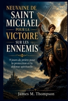 NEUVAINE DE SAINT MICHAEL POUR LA VICTOIRE SUR LES ENNEMIS: 9 jours de prière pour la protection et la défense spirituelle (French Edition) B0H9L24CJF Book Cover