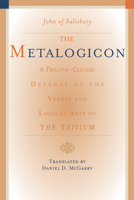The Metalogicon of John of Salisbury - A Twelfth-Century Defense of the Verbal and Logical Arts of the Trivium 1614277818 Book Cover