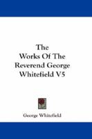 The Works Of The Reverend George Whitefield V5 1432631632 Book Cover