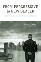 From Progressive to New Dealer: Frederic C. Howe and American Liberalism 0271037431 Book Cover