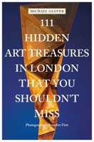 111 Hidden Art Treasures in London That You Shouldn't Miss 3740815760 Book Cover