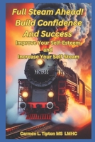 Full Steam Ahead! Build Confidence and Success Improve Your Self-Esteem and Increase Your Self Steam B0DPTN8JMD Book Cover
