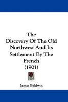 The Discovery of the Old Northwest and Its Settlement by the French 1016734654 Book Cover