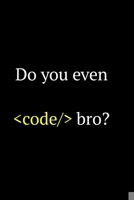 Do you even code bro: Software Developer Lined Notebook Gift Journal Daily Planner Diary 6"x 9" Geek Programmer Blank Funny Book 100 Page 1676217959 Book Cover