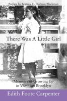 There Was A Little Girl: Memoirs of Growing Up in Victorian Brooklyn 1478781912 Book Cover