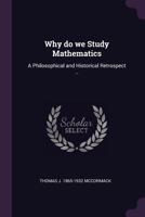 Why Do We Study Mathematics: A Philosophical and Historical Retrospect .. 1341195392 Book Cover