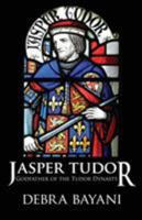 Jasper Tudor, Godfather of the Tudor Dynasty 8494372106 Book Cover