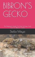 BIBRON’S GECKO: The Beginners Guide On How To Keep And Care For Bibron’s Gecko. B08Y9DDRC3 Book Cover