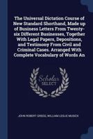 The universal dictation course of New Standard shorthand, made up of business letters from twenty-six different businesses, together with legal ... Arranged with complete vocabulary of words an 1376887525 Book Cover