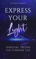 Express Your Light: Spiritual Truths For Everyday Life B0C92RTY6P Book Cover