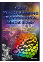 CSS Programming Professional Made Easy: Expert CSS Programming Language Success in a Day for Any Computer User! 150855126X Book Cover