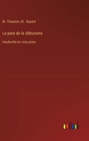 Le père de la débutante: Vaudeville en cinq actes (French Edition) 3385095409 Book Cover