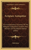Scripture Antiquities: Or A Compendious Summary Of The Religious Institutions, Customs And Manners, Of The Hebrew Nation 1104903563 Book Cover