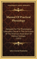 Manual of Practical Physiology: Designed for the Physiological Laboratory Course in the Curriculum of the American Association of Medical Colleges 1164888293 Book Cover