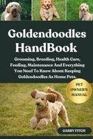 GOLDENDOODLES HANDBOOK: Grooming, Breeding, Health Care, Feeding, Maintenance And Everything You Need To Know About Keeping Goldendoodles As Home Pets. B0FD3ST9TD Book Cover