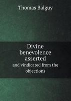 Divine Benevolence Asserted and Vindicated from the Objections 1010032968 Book Cover