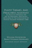 Pulpit Themes, And Preacher's Assistant: To Which Is Appended The Art Of Preaching, Practically Developed In The Confessions Of Francis Volkmar Reinhard 1437151876 Book Cover