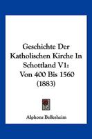 Geschichte Der Katholischen Kirche In Schottland V1: Von 400 Bis 1560 (1883) 1168482402 Book Cover