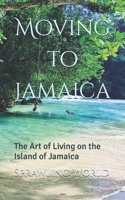 Moving to Jamaica: The Art of Living on the Island of Jamaica B08YQCP6G3 Book Cover