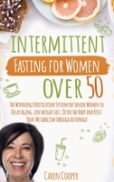 Intermittent Fasting for Women Over 50: The Winning Purification System for Senior Women to Delay Aging, Lose Weight Fast, Detox the Body and Reset Your Metabolism Through Autophagy 1802220984 Book Cover