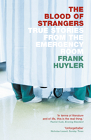 The Blood of Strangers: Stories from Emergency Medicine